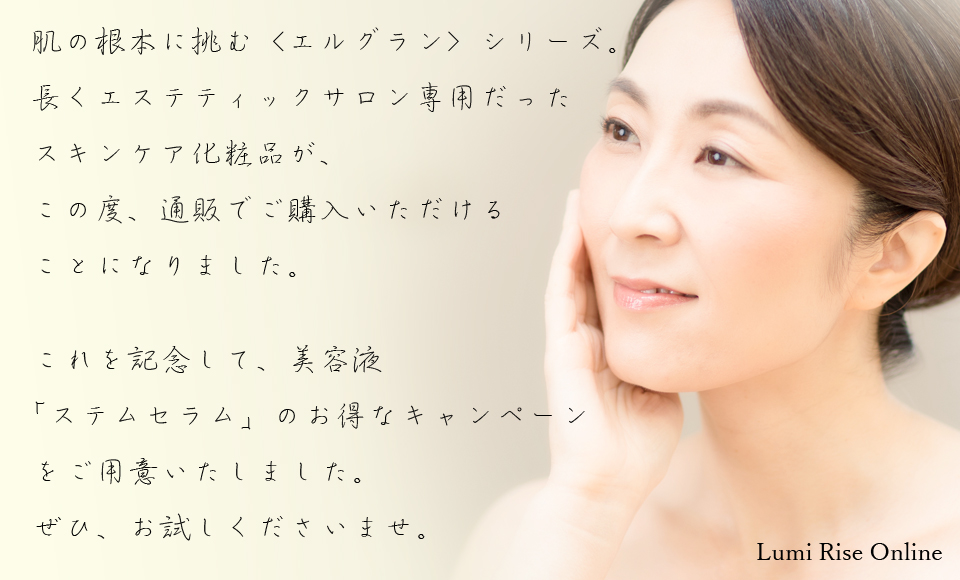 肌の根本に臨む<エルグラン>シリーズ。長くエステティックサロン専用だったスキンケア化粧品が、この度、通販でご購入いただけることになりました。これを記念して、美容液「ステムセラム」のお得なキャンペーンをご用意いたしました。ぜひ、お試しくださいませ。